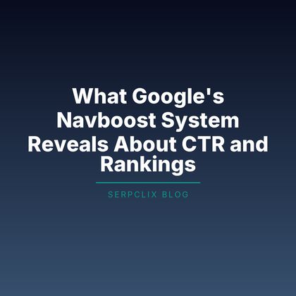 What Google’s Navboost System Reveals About CTR and Rankings