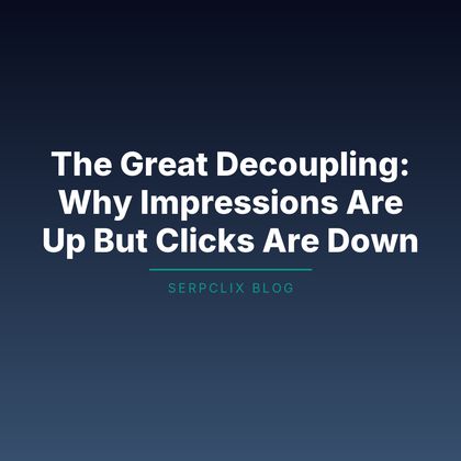 The Great Decoupling: Why Impressions Are Up But Clicks Are Down