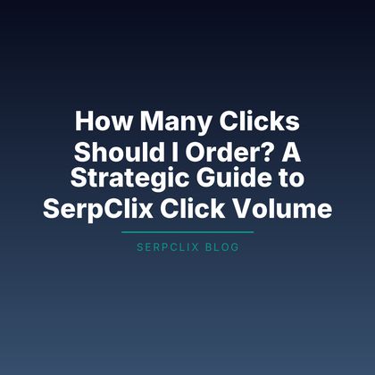 How Many Clicks Should I Order? A Strategic Guide to SerpClix Click Volume
