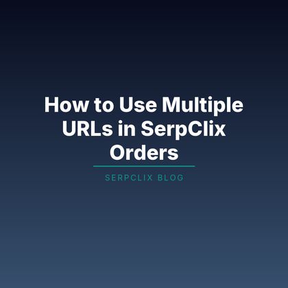 How to Use Multiple URLs in SerpClix Orders