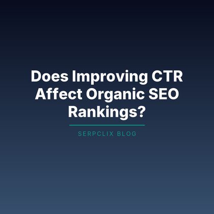 Does Improving CTR Affect Organic SEO Rankings?