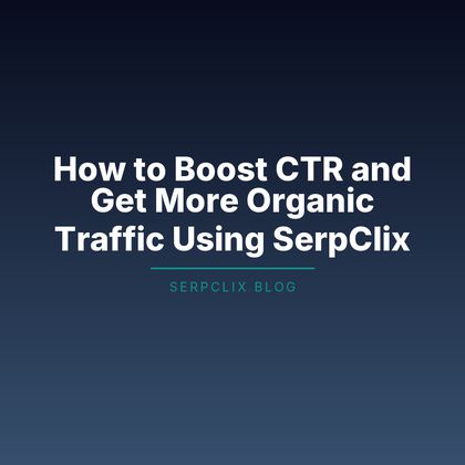 How to Boost CTR and Get More Organic Traffic Using SerpClix