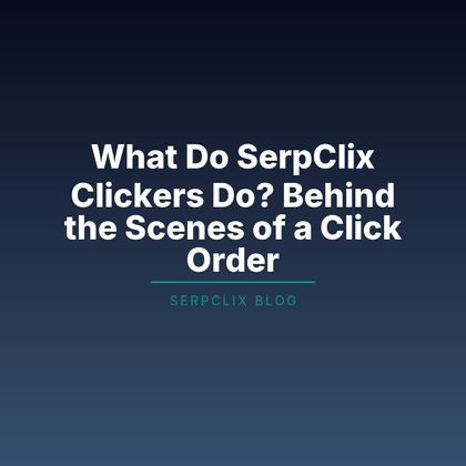 What Do SerpClix Clickers Do? Behind the Scenes of a Click Order