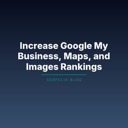 Increase Google My Business, Maps, and Images Rankings