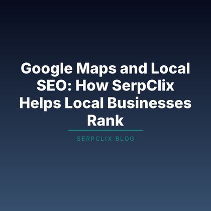 Google Maps and Local SEO: How SerpClix Helps Local Businesses Rank